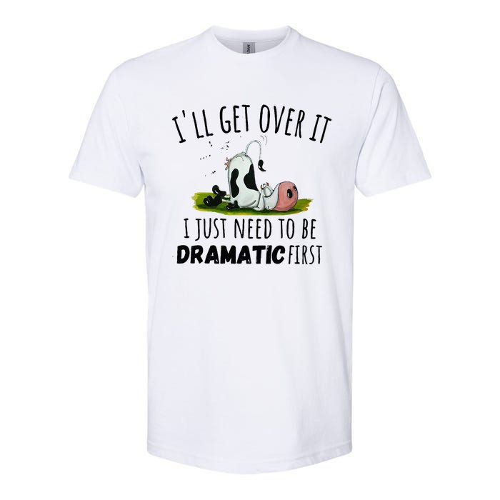 Dairy Cow ILl Get Over It I Just Need To Be Dramatic First Softstyle CVC T-Shirt