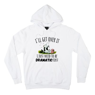 Dairy Cow ILl Get Over It I Just Need To Be Dramatic First Hoodie