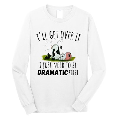 Dairy Cow ILl Get Over It I Just Need To Be Dramatic First Long Sleeve Shirt