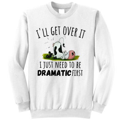 Dairy Cow ILl Get Over It I Just Need To Be Dramatic First Sweatshirt