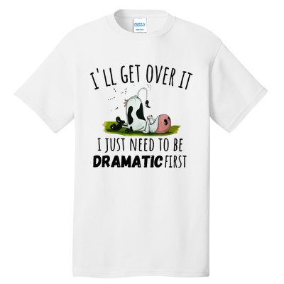 Dairy Cow ILl Get Over It I Just Need To Be Dramatic First Tall T-Shirt