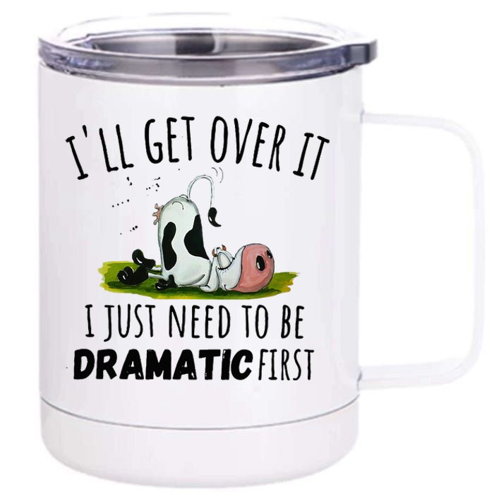 Dairy Cow ILl Get Over It I Just Need To Be Dramatic First 12 oz Stainless Steel Tumbler Cup