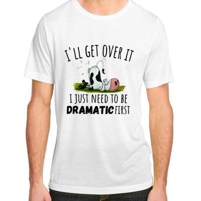 Dairy Cow ILl Get Over It I Just Need To Be Dramatic First Adult ChromaSoft Performance T-Shirt