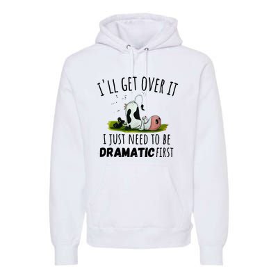 Dairy Cow ILl Get Over It I Just Need To Be Dramatic First Premium Hoodie