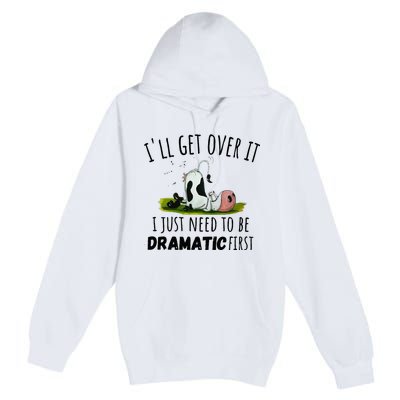 Dairy Cow ILl Get Over It I Just Need To Be Dramatic First Premium Pullover Hoodie