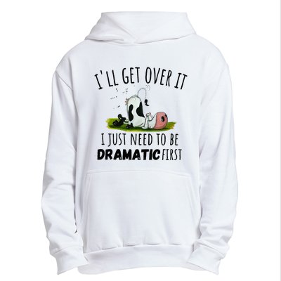 Dairy Cow ILl Get Over It I Just Need To Be Dramatic First Urban Pullover Hoodie