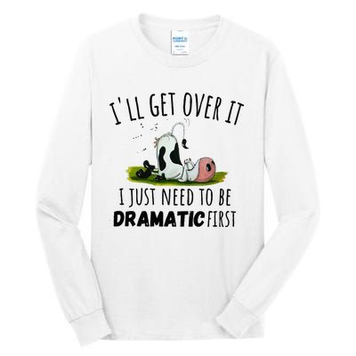 Dairy Cow ILl Get Over It I Just Need To Be Dramatic First Tall Long Sleeve T-Shirt