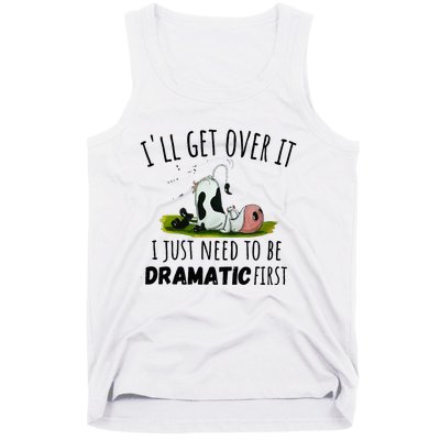 Dairy Cow ILl Get Over It I Just Need To Be Dramatic First Tank Top