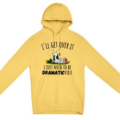 Dairy Cow ILl Get Over It I Just Need To Be Dramatic First Premium Pullover Hoodie