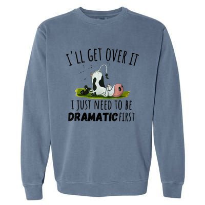 Dairy Cow ILl Get Over It I Just Need To Be Dramatic First Garment-Dyed Sweatshirt