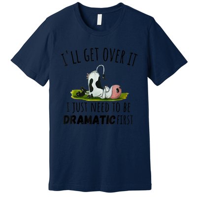 Dairy Cow ILl Get Over It I Just Need To Be Dramatic First Premium T-Shirt