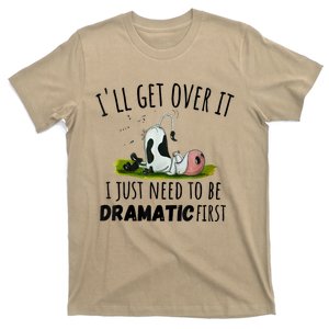 Dairy Cow ILl Get Over It I Just Need To Be Dramatic First T-Shirt