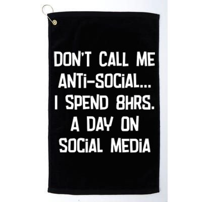 Don't Call Me Antisocial, I Spend 8hrs A Day On Social Media Platinum Collection Golf Towel