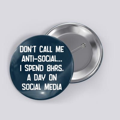 Don't Call Me Antisocial, I Spend 8hrs A Day On Social Media Button