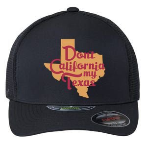 Dont California My Texas Flexfit Unipanel Trucker Cap