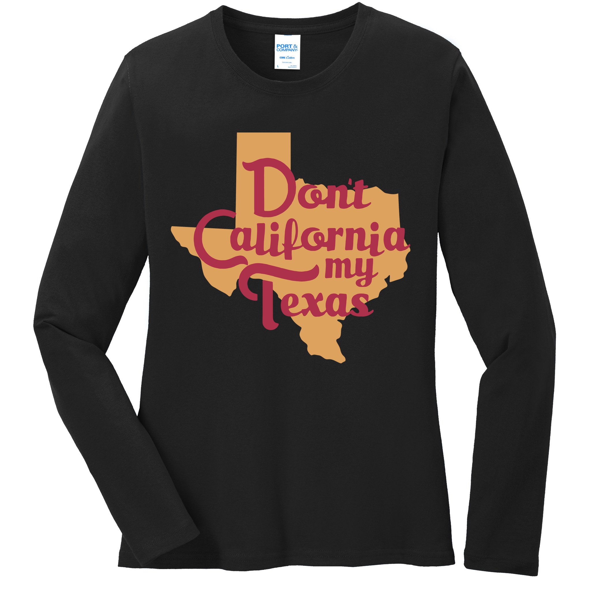Dont California My Texas Ladies Long Sleeve Shirt