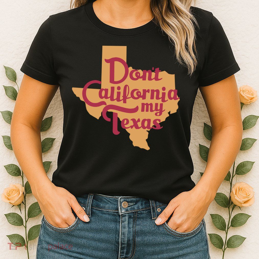 Dont California My Texas Womens T-Shirt