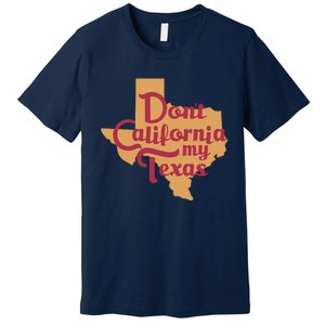 Dont California My Texas Premium T-Shirt