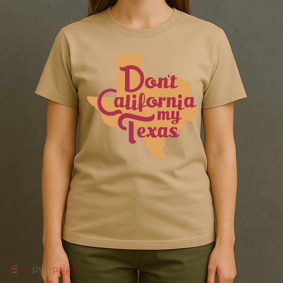 Dont California My Texas T-Shirt