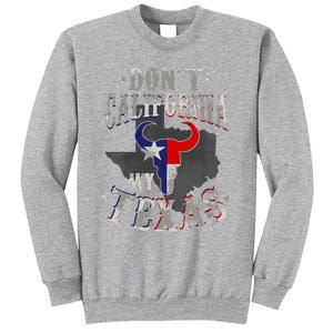 Dont California My Texas Love Texas DonT California Tall Sweatshirt