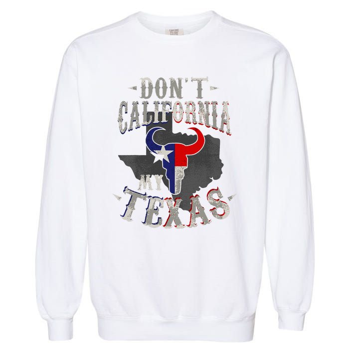 Dont California My Texas Love Texas DonT California Garment-Dyed Sweatshirt