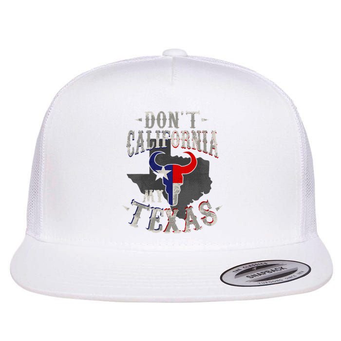 Dont California My Texas Love Texas DonT California Flat Bill Trucker Hat