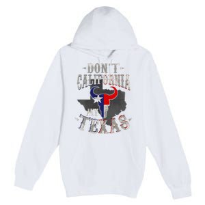 Dont California My Texas Love Texas DonT California Premium Pullover Hoodie