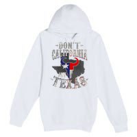 Dont California My Texas Love Texas DonT California Premium Pullover Hoodie