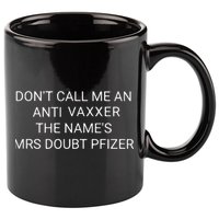 Don’T Call Me An Anti Vaxxer The Name’S Mrs Doubt Pfizer 11oz C Handle Ceramic Mug