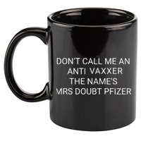 Don’T Call Me An Anti Vaxxer The Name’S Mrs Doubt Pfizer 11oz C Handle Ceramic Mug
