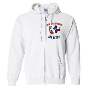 Don't California My Texas Funny Full Zip Hoodie