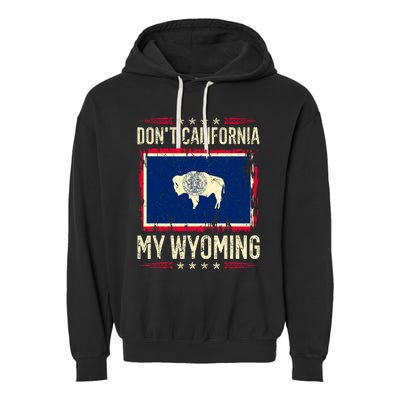 Dont California My Wyoming AntiLiberal Conservative Pride Garment-Dyed Fleece Hoodie