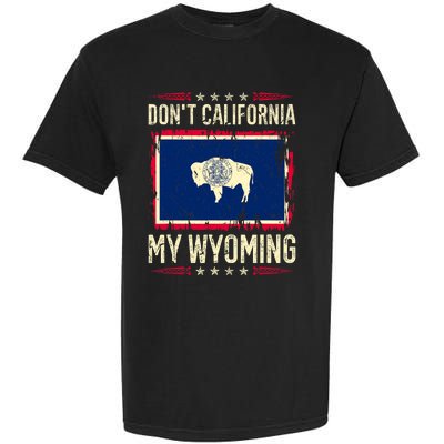 Dont California My Wyoming AntiLiberal Conservative Pride Garment-Dyed Heavyweight T-Shirt