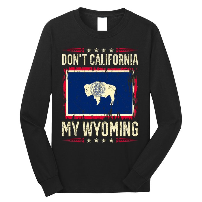 Dont California My Wyoming AntiLiberal Conservative Pride Long Sleeve Shirt