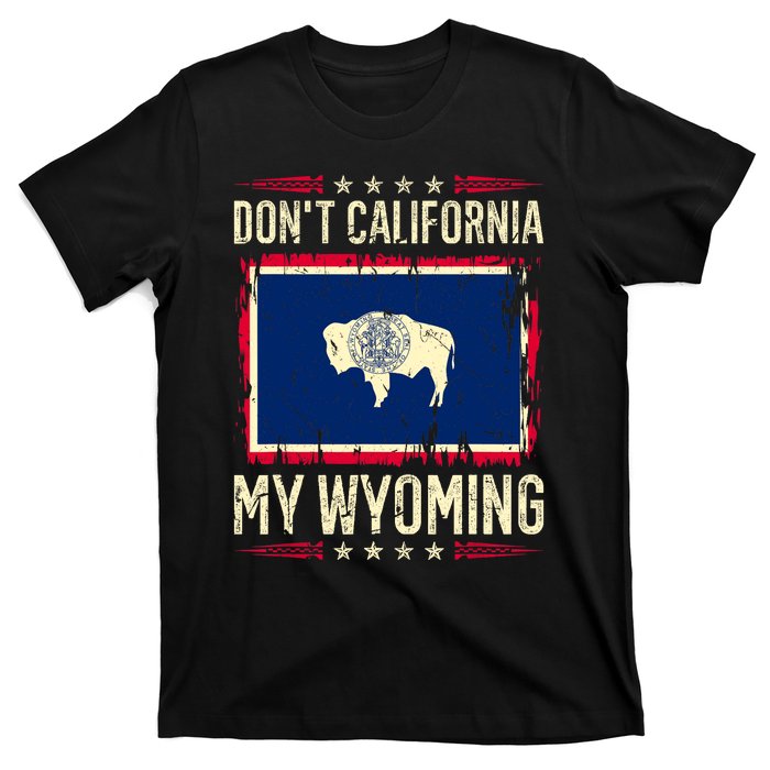 Dont California My Wyoming AntiLiberal Conservative Pride T-Shirt