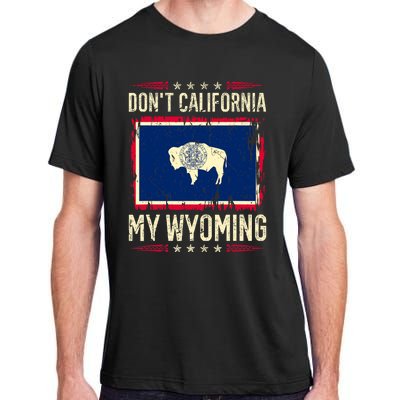 Dont California My Wyoming AntiLiberal Conservative Pride Adult ChromaSoft Performance T-Shirt