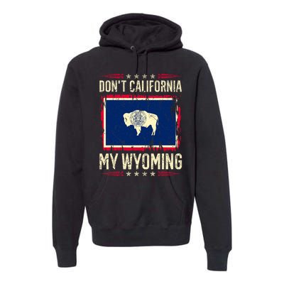 Dont California My Wyoming AntiLiberal Conservative Pride Premium Hoodie