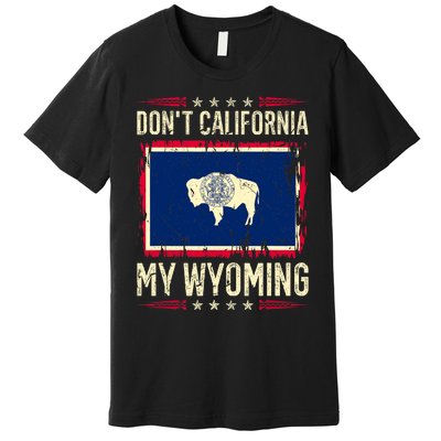 Dont California My Wyoming AntiLiberal Conservative Pride Premium T-Shirt