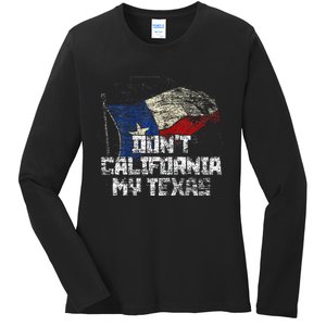 Dont California My Texas Ladies Long Sleeve Shirt