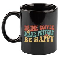 Drink Coffee Make Pottery Be Happy Groovy Pottery Artist 11oz C Handle Ceramic Mug