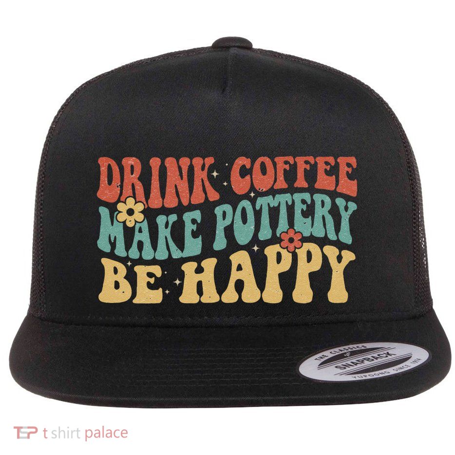 Drink Coffee Make Pottery Be Happy Groovy Pottery Artist Flatbill Hat