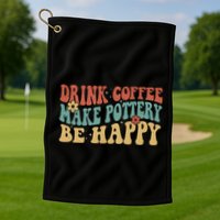 Drink Coffee Make Pottery Be Happy Groovy Pottery Artist Golf Towel