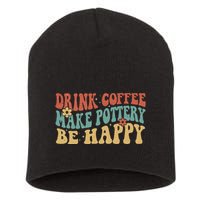 Drink Coffee Make Pottery Be Happy Groovy Pottery Artist Short Acrylic Beanie