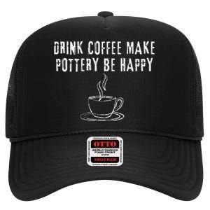 Drink Coffee Make Pottery Be Happy Funny High Crown Mesh Back Trucker Hat