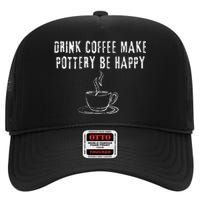 Drink Coffee Make Pottery Be Happy Funny High Crown Mesh Back Trucker Hat