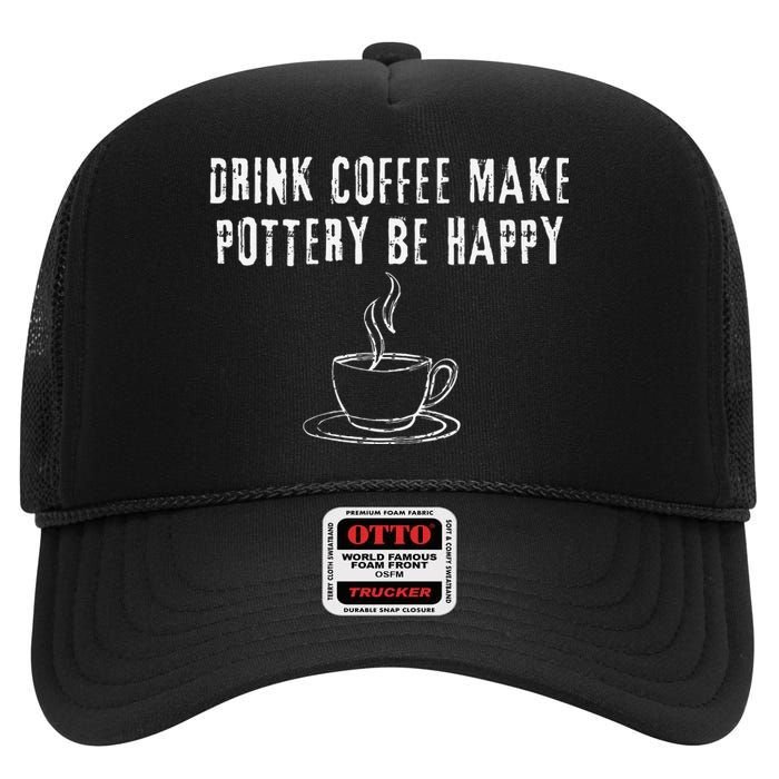 Drink Coffee Make Pottery Be Happy Funny High Crown Mesh Back Trucker Hat