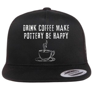 Drink Coffee Make Pottery Be Happy Funny Flat Bill Trucker Hat