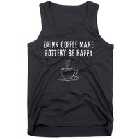 Drink Coffee Make Pottery Be Happy Funny Tank Top