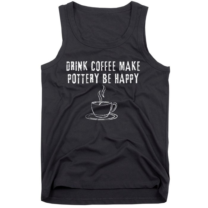 Drink Coffee Make Pottery Be Happy Funny Tank Top