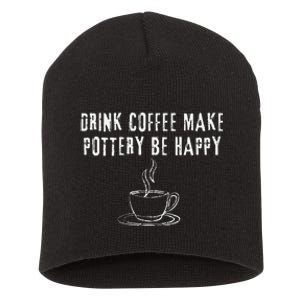 Drink Coffee Make Pottery Be Happy Funny Short Acrylic Beanie